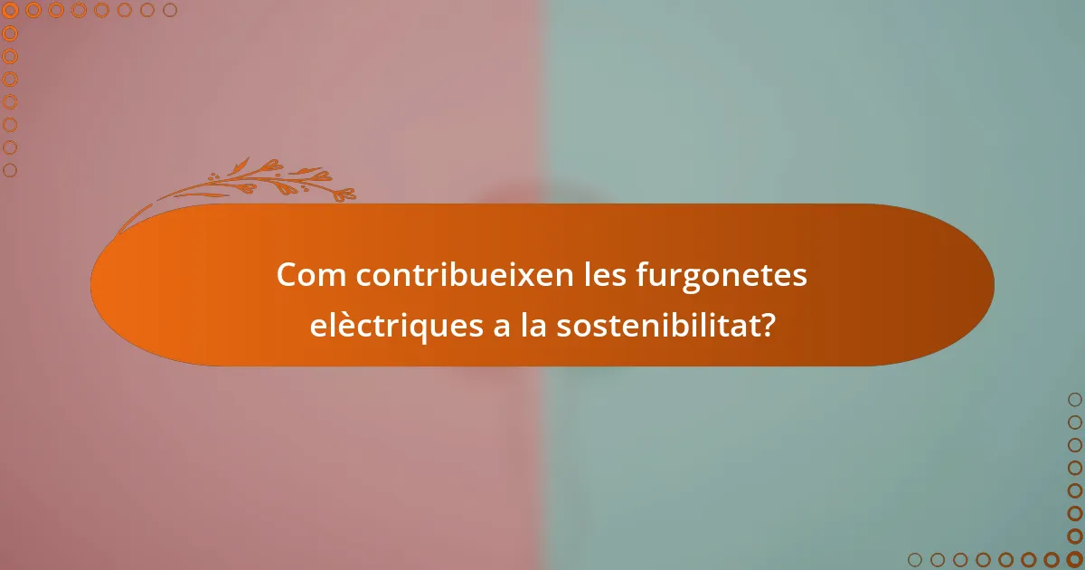 Com contribueixen les furgonetes elèctriques a la sostenibilitat?