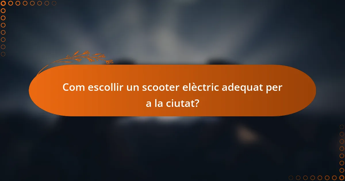 Com escollir un scooter elèctric adequat per a la ciutat?