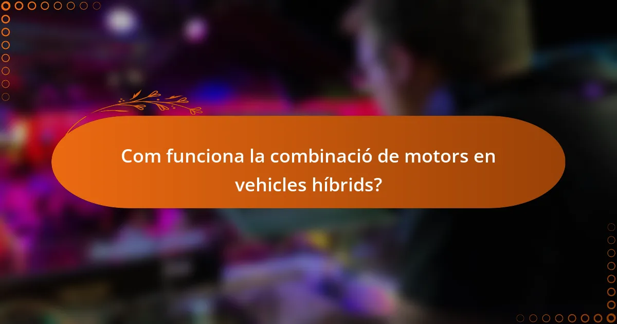 Com funciona la combinació de motors en vehicles híbrids?