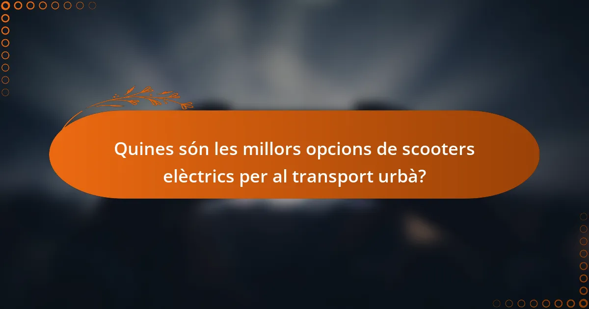 Quines són les millors opcions de scooters elèctrics per al transport urbà?