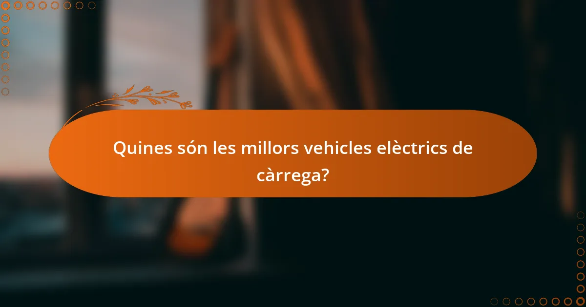 Quines són les millors vehicles elèctrics de càrrega?