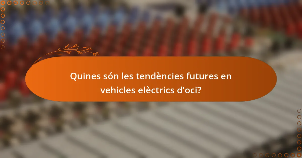 Quines són les tendències futures en vehicles elèctrics d'oci?
