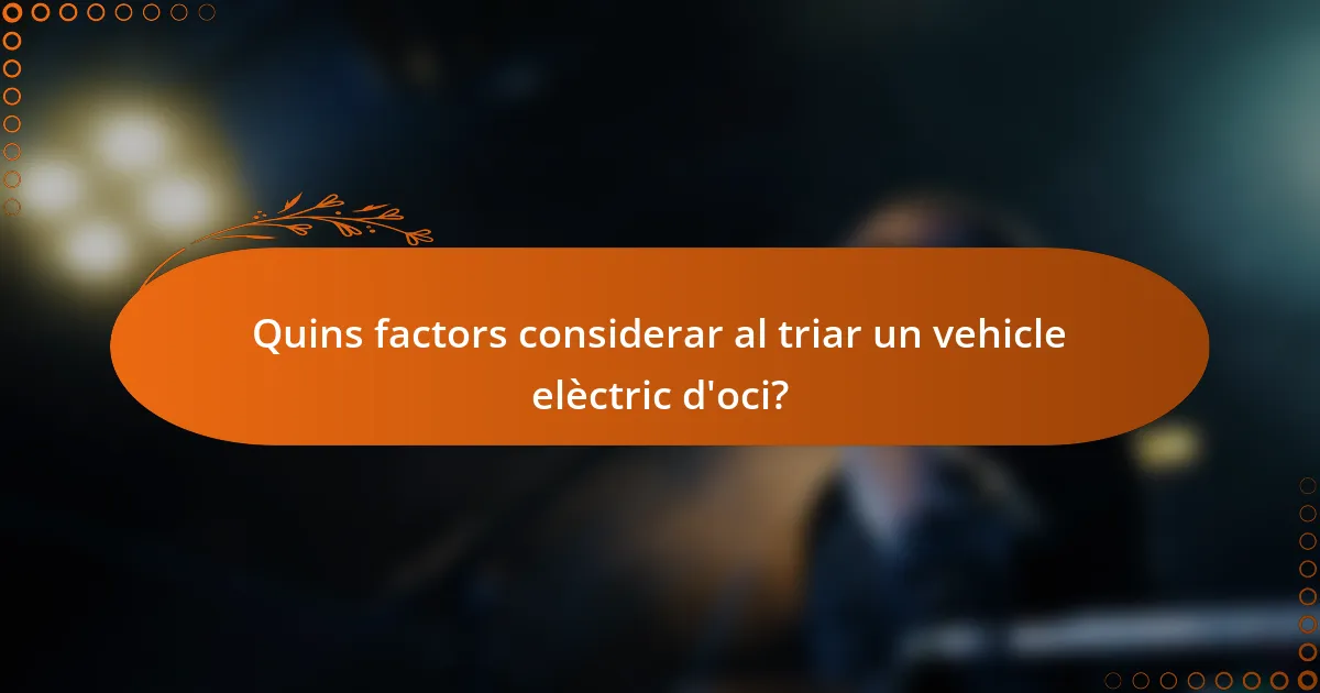 Quins factors considerar al triar un vehicle elèctric d'oci?
