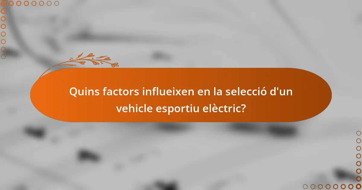 Quins factors influeixen en la selecció d'un vehicle esportiu elèctric?
