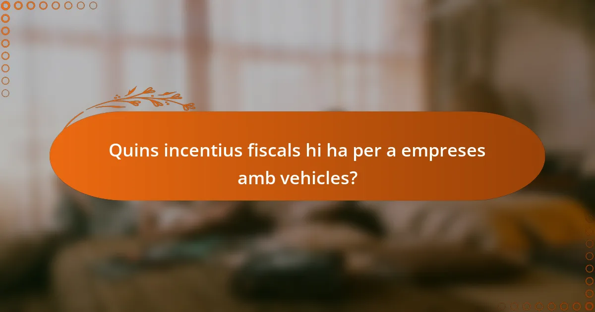 Quins incentius fiscals hi ha per a empreses amb vehicles?
