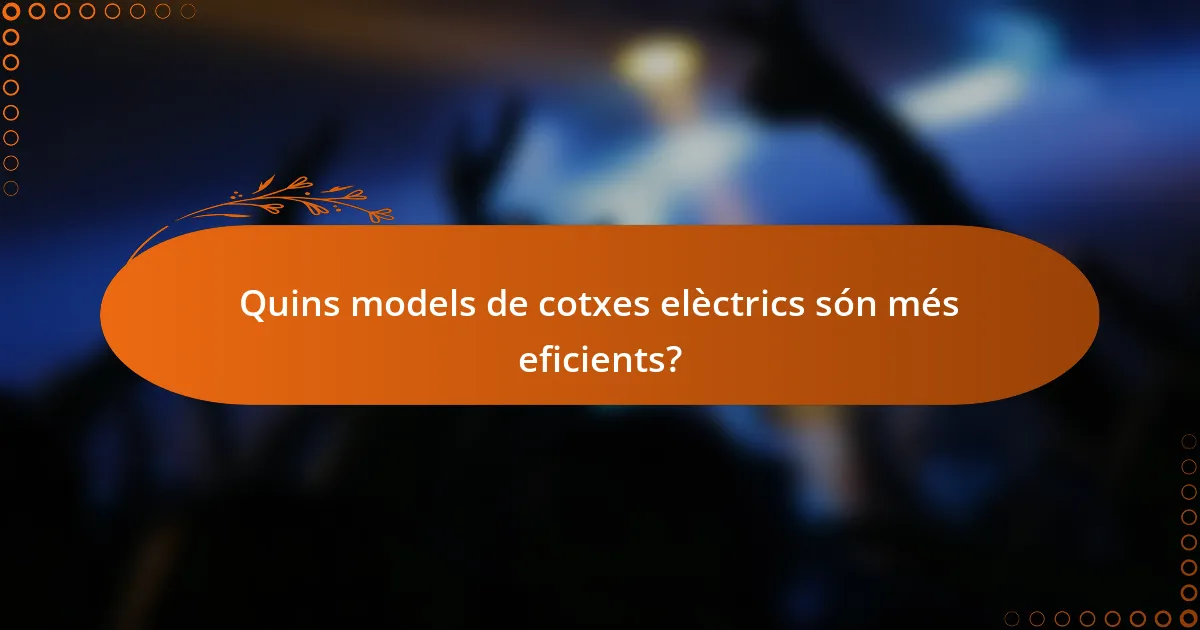 Quins models de cotxes elèctrics són més eficients?