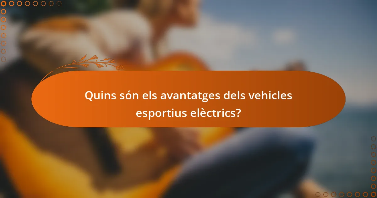 Quins són els avantatges dels vehicles esportius elèctrics?