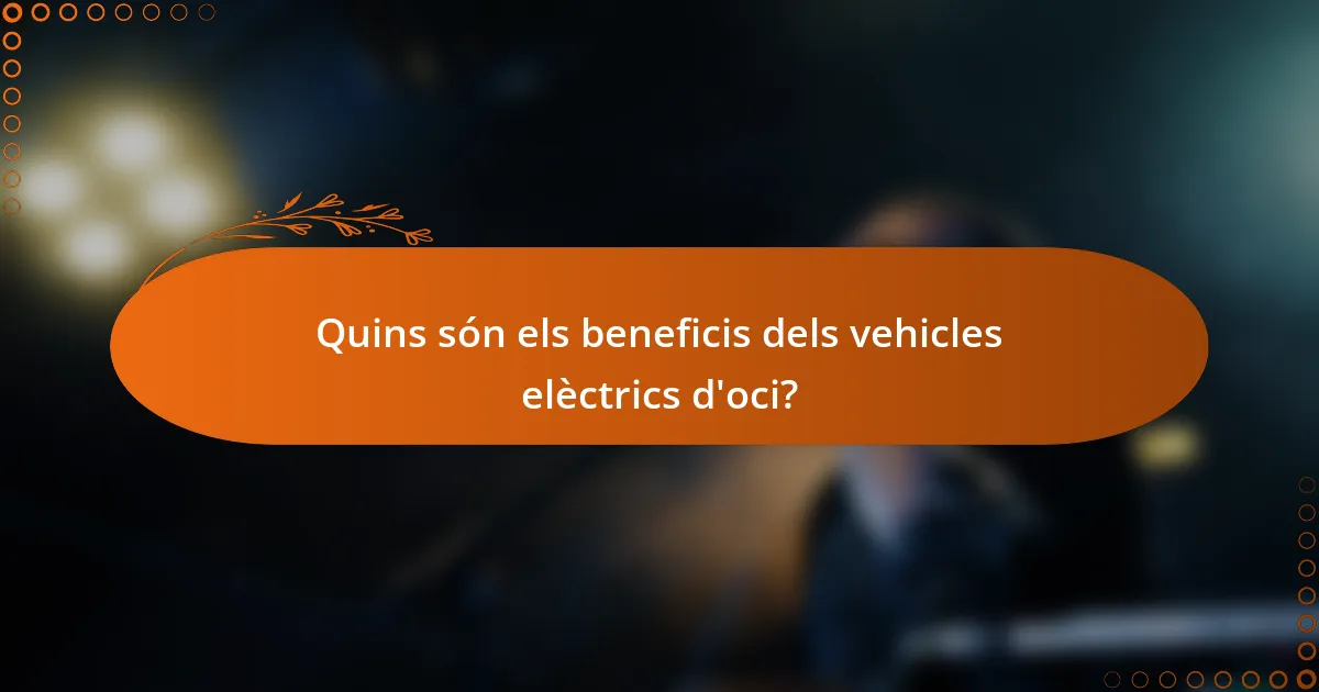 Quins són els beneficis dels vehicles elèctrics d'oci?