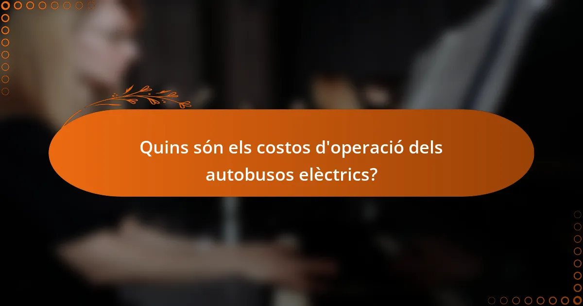 Quins són els costos d'operació dels autobusos elèctrics?
