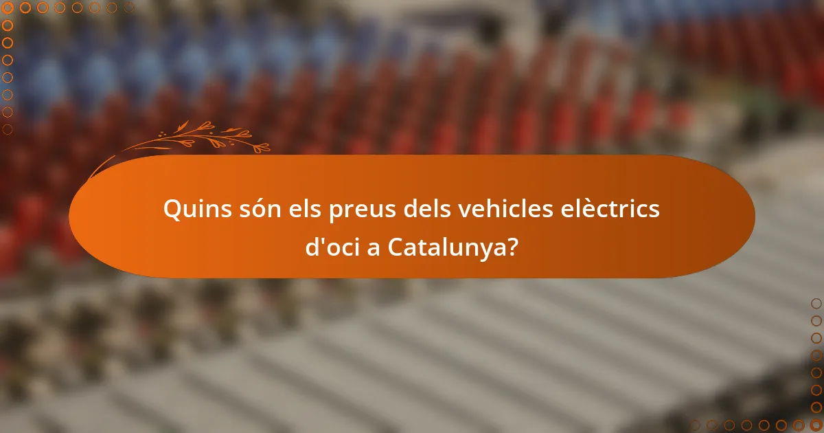 Quins són els preus dels vehicles elèctrics d'oci a Catalunya?