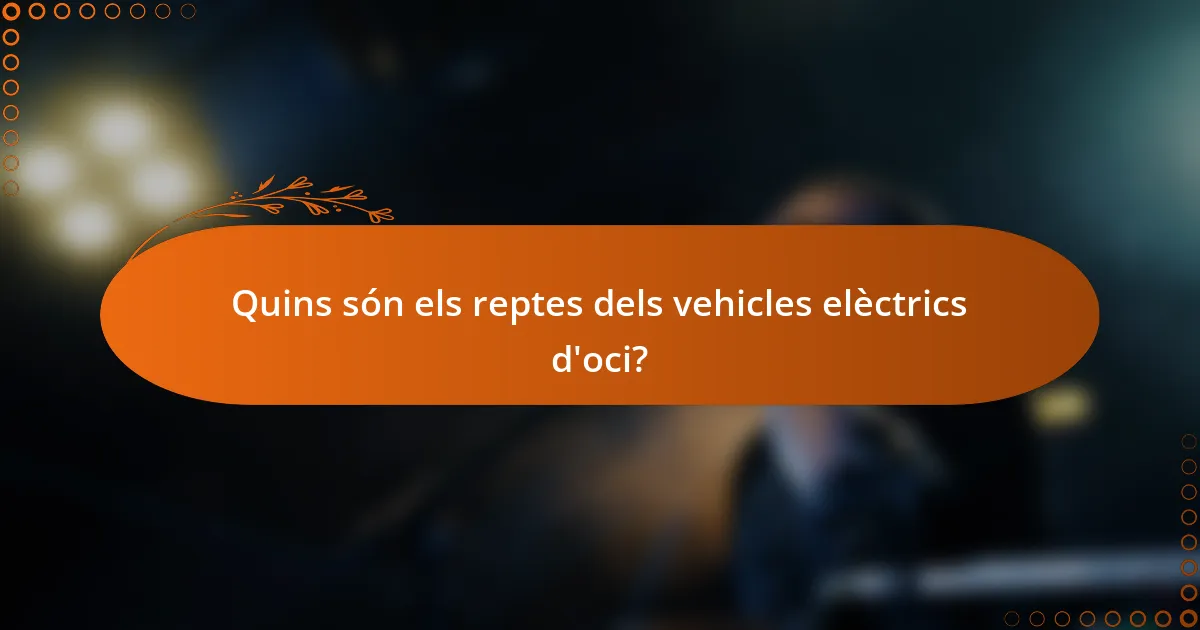 Quins són els reptes dels vehicles elèctrics d'oci?