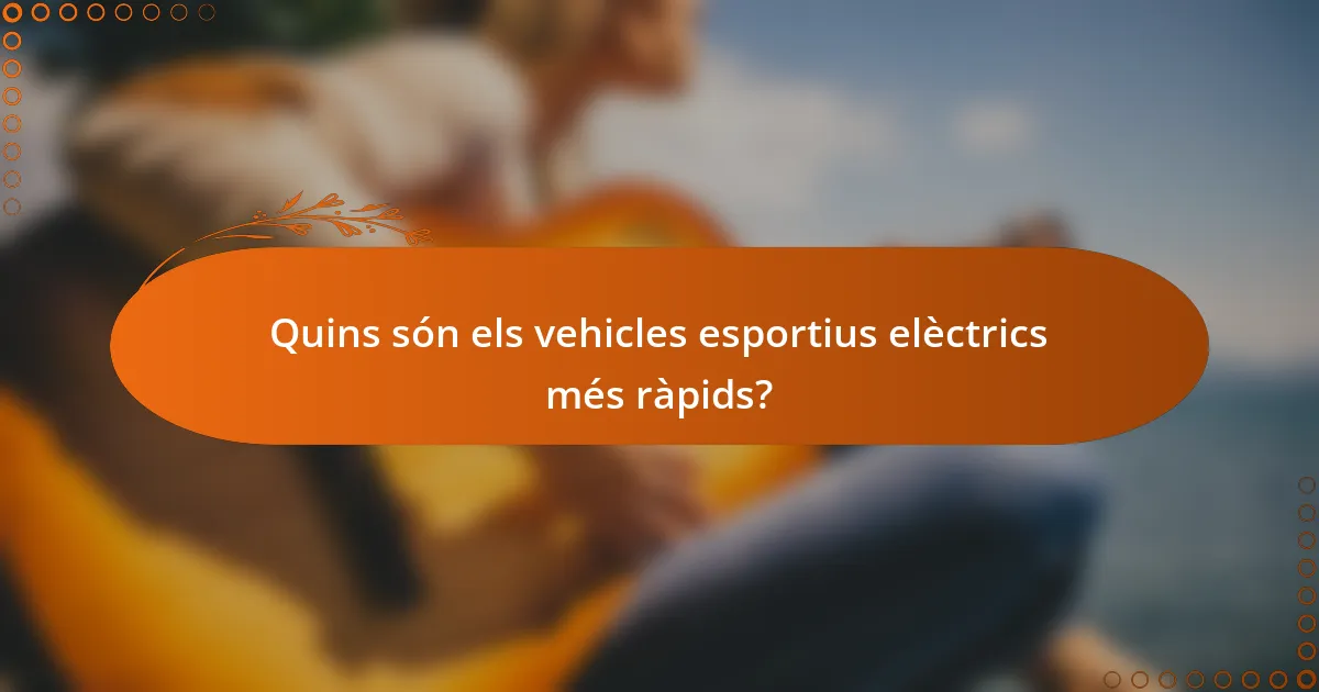 Quins són els vehicles esportius elèctrics més ràpids?